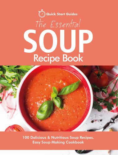 The Essential Soup Recipe Book: 100 Delicious & Nutritious Soup Recipes. Easy Soup Making Cookbook