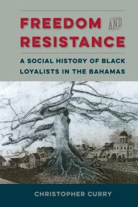 Freedom and Resistance : A Social History of Black Loyalists in the Bahamas