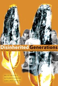 Disinherited Generations : Our Struggle to Reclaim Treaty Rights for First Nations Women and Their Descendants