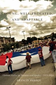 Young, Well-Educated, and Adaptable : Chilean Exiles in Ontario and Quebec, 1973-2010