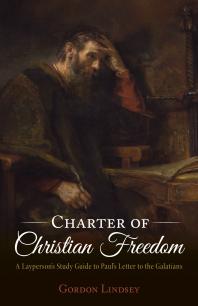 Charter of Christian Freedom : A Layperson’s Study Guide to Paul’s Letter to the Galatians