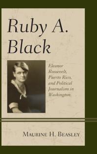 Ruby A. Black : Eleanor Roosevelt, Puerto Rico, and Political Journalism in Washington