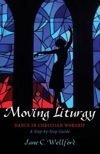Moving Liturgy : Dance in Christian Worship, A Step-by-Step Guide