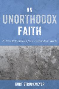 An Unorthodox Faith : A New Reformation for a Postmodern World