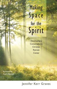 Making Space for the Spirit : Developing a Contemplative Christian Retreat Center