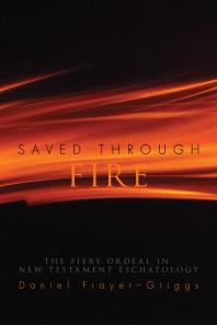 Saved Through Fire : The Fiery Ordeal in New Testament Eschatology