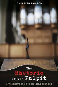 The Rhetoric of the Pulpit : A Preacher’s Guide to Effective Sermons