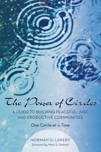 The Power of Circles : A Guide to Building Peaceful, Just, and Productive Communities—One Circle at a Time
