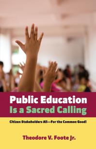 Public Education Is a Sacred Calling : Citizen Stakeholders All—For the Common Good!