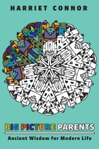 Big Picture Parents : Ancient Wisdom for Modern Life