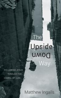 The Upside Down Way : Following Jesus through the Gospel of Luke