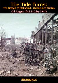 The Tide Turns : The Battles of Stalingrad, Alamein and Tunisia (23 August 1942-14 May 1943)