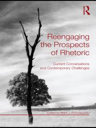 Reengaging the Prospects of Rhetoric : Current Conversations and Contemporary Challenges