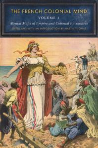 The French Colonial Mind, Volume 1 : Mental Maps of Empire and Colonial Encounters