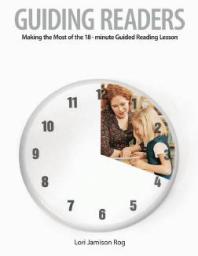 Guiding Readers : Making the Most of the 18-Minute Guided Reading Lesson