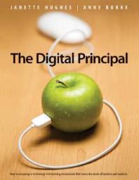 The Digital Principal : How to Encourage a Technology-Rich Learning Environment That Meets the Needs of Teachers and Students