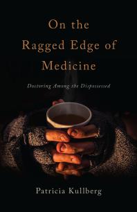 On the Ragged Edge of Medicine : Doctoring among the Dispossessed