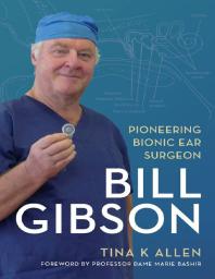 Bill Gibson : Pioneering Bionic Ear Surgeon
