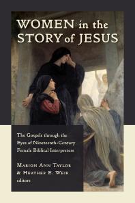 Women in the Story of Jesus : The Gospels through the Eyes of Nineteenth-Century Female Biblical Interpreters