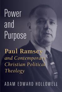 Power and Purpose : Paul Ramsey and Contemporary Christian Political Theology