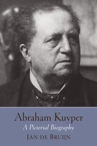 Abraham Kuyper : A Pictorial Biography