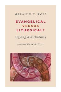 Evangelical Versus Liturgical? : Defying a Dichotomy