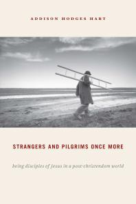 Strangers and Pilgrims Once More : Being Disciples of Jesus in a Post-Christendom World