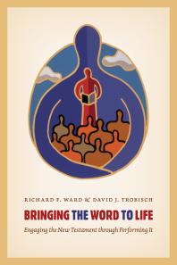 Bringing the Word to Life : Engaging the New Testament through Performing It