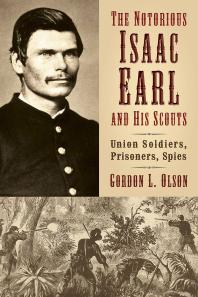 The Notorious Isaac Earl and His Scouts : Union Soldiers, Prisoners, Spies