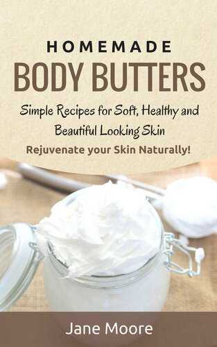 Homemade Body Butters: Simple Recipes for Soft, Healthy, and Beautiful Looking Skin