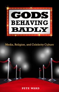 Gods Behaving Badly : Media, Religion, and Celebrity Culture