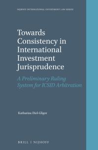 Towards Consistency in International Investment Jurisprudence : A Preliminary Ruling System for ICSID Arbitration