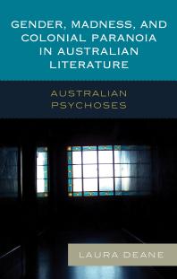 Gender, Madness, and Colonial Paranoia in Australian Literature : Australian Psychoses