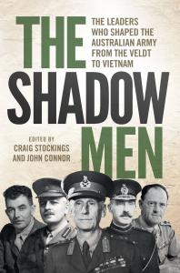 The Shadow Men : The Leaders Who Shaped the Australian Army from the Veldt to Vietnam