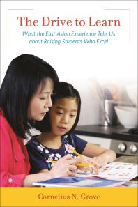 The Drive to Learn : What the East Asian Experience Tells Us about Raising Students Who Excel