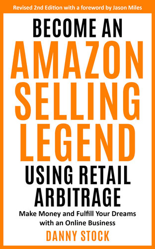 Become an Amazon Selling Legend Using Retail Arbitrage: Make Money and Fulfill Your Dreams with an Online Business