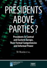 Presidents above Parties? : Presidents in Central and Eastern Europe, Their Formal Competencies and Informal Power