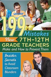 199 Mistakes New 7th – 12th Grade Teachers Make and How to Prevent Them : Insider Secrets to Avoid Classroom Blunders