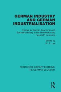German Industry and German Industrialisation : Essays in German Economic and Business History in the Nineteenth and Twentieth Centuries