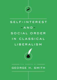 Self-Interest and Social Order in Classical Liberalism : The Essays of George H. Smith
