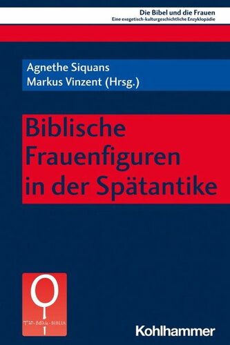 Biblische Frauenfiguren in der Spätantike: Herausgegeben:Siquans, Agnethe; Fischer, Irmtraud; de Groot, Christiana; Navarro Puerto, Mercedes; Valerio, Adriana; Vinzent, Markus;Mitarbeit:Vinzent, Markus; Dayton, John; Dayton, Hellen; Demura, Miyak
