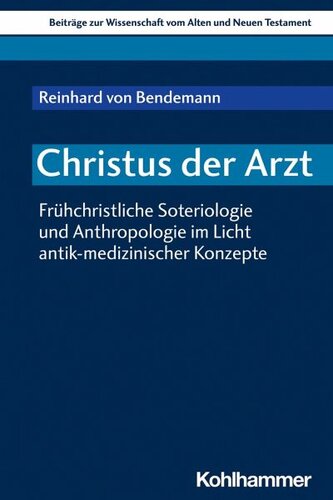 Christus der Arzt: Frühchristliche Soteriologie und Anthropologie im Licht antik-medizinischer Konzepte