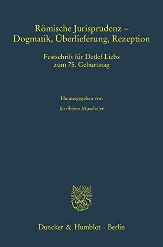 Romische Jurisprudenz - Dogmatik, Uberlieferung, Rezeption: Festschrift Fur Detlef Liebs Zum 75. Geburtstag