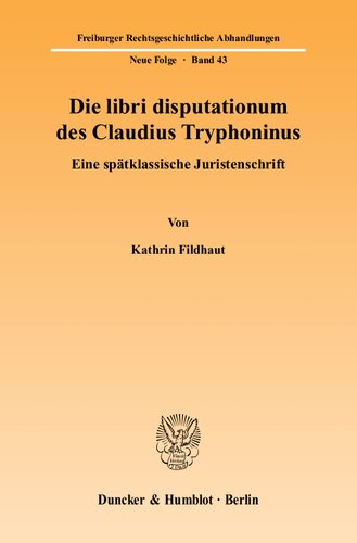 Die Libri Disputationum Des Claudius Tryphoninus: Eine Spatklassische Juristenschrift (Freiburger Rechtsgeschichtliche Abhandlungen) (German Edition)
