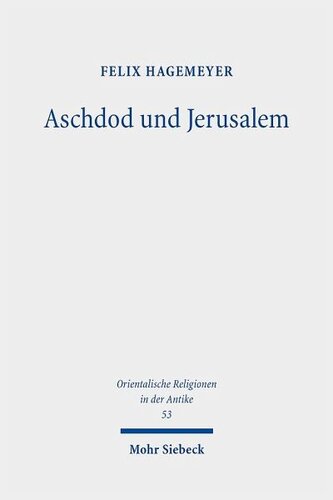 Aschdod und Jerusalem: Eine archäologische und exegetische Untersuchung zu den Beziehungen von südpalästinischer Küstenebene und judäischem Bergland