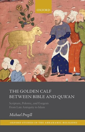 The Golden Calf between Bible and Qur'an: Scripture, Polemic, and Exegesis from Late Antiquity to Islam (Oxford Studies in the Abrahamic Religions)