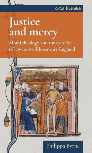 Justice and mercy: Moral theology and the exercise of law in twelfth-century England (Artes Liberales)