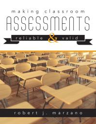 Making Classroom Assessments Reliable and Valid : How to Assess Student Learning