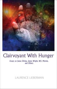 Clairvoyant with Hunger : Essays on James Dickey, James Wright, W. S. Merwin, and Others