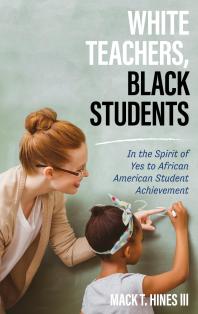 White Teachers, Black Students : In the Spirit of Yes to African American Student Achievement